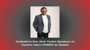 Yeşilçam’ın Son Jönü Tiyatro Sanatçısı ve Oyuncu Yalçın Dümer ile Söyleşi