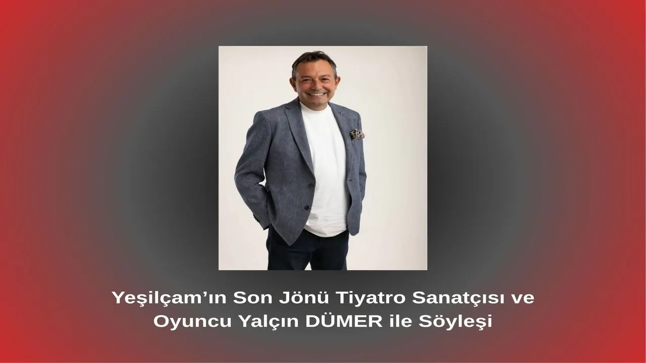 Yeşilçam’ın Son Jönü Tiyatro Sanatçısı ve Oyuncu Yalçın Dümer ile Söyleşi