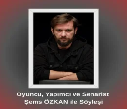 Oyuncu, Yapımcı ve Senarist Şems Özkan ile Söyleşi