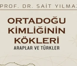 Sait Yılmaz’ın kaleminden: Ortadoğu Kimliğinin Kökleri: Araplar ve Türkler